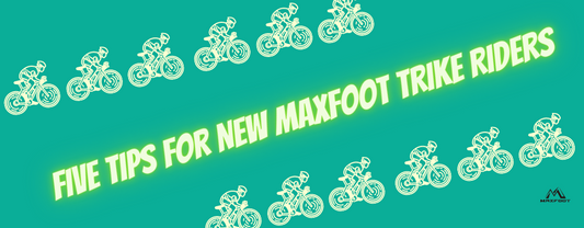 Five Tips for New Maxfoot Trike Riders